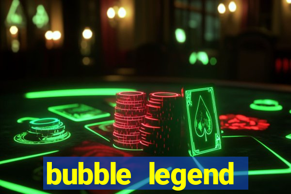 bubble legend ganhar dinheiro